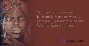 Your ancestors are you, to listen to them go within, increase your  awareness and listen to your intuition.