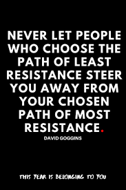 We did not find results for: Never Let People Who Choose The Path Of Least Resistance Steer You Away From Your Chosen Path Of Most Resistance David Goggins Motivational Journal Diary For Fans Quotation Black Notebook Publishing Pdg 9798560438135 Amazon Com Books