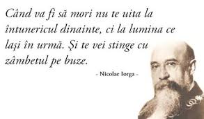 Nicolae iorga istoric si critic literar. Vorbe Si Proverbe Din Toata Lumea Cand Va Fi Sa Mori Nu Te Uita La Intunericul Dinainte Ci La Lumina Ce Lasi In Urma Si Te Vei Stinge Cu Zambetul Pe Buze