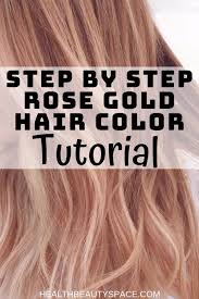 Step By Step Rose Gold Hair Color Tutorial Hair Color Rose Gold Gold Hair Colors Hair Color Tutorial