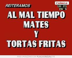 Al Mal Tiempo Mates Y Tortas Fritas En Placas Rojas Tv Frases Curativas Memes Divertidos Memes Para Comentarios