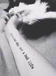 It S Just A Bad Day Not A Bad Life Meaning Definitely I Need This One It S A Bad Day Not A Bad Life Tattoo Tattoos Phrase Tattoos Life Tattoos