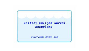 Isitici Calisma Suresi Hesaplama Akvaryum Asistani
