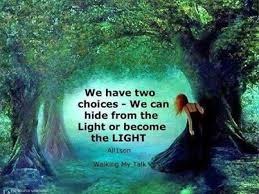We Have Two Choices We Can Hide From The Light Or Become The Light Walk In The Light Spirituality Spiritual Inspiration