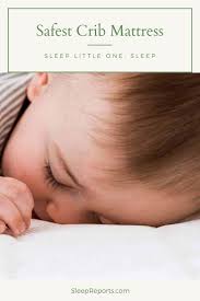 Safest Crib Mattress Crib Mattress Safe Cribs Best Baby Cribs