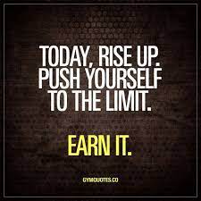 Today Rise Up Push Yourself To The Limit Earn It Rise Up Its A New Day Gym Motivation Quotes Fitness Motivation Quotes Motivational Quotes For Working Out