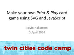 One is to design/make it on a computer or phone, and just print it and cut it. Make Your Own Print Play Card Game Using Svg And Javascript Speaker Deck