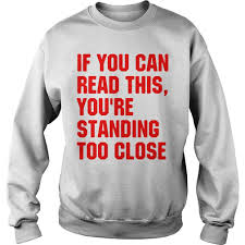If You Can Read This You Re Too Close Hoodie To The Window To The Wall To The Fridge For Snack I Crawl Ahh Eat Eat Eat Shirt Shirts Sober T Shirt