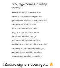 Not all cancer people have wandering eyes, but some may, depending on the rest of their natal charts and even ongoing progressions or transits. Courage Comes In Many Forms Aries Is Not Afraid To Tell The Truth Taurus Is Not Afraid To Be Genuine Gemini Is Not Afraid To Speak Their Mind Cancer Is Not Afraid