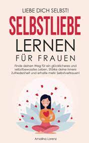 Sich selbst lieben lernen die selbstachtung, eigenliebe & selbstsicherheit aufbauen, steigern & stärken negative in positive gedanken umwandeln & glücklich werden ratgeber buch leoni herzig. Liebe Dich Selbst Selbstliebe Lernen Fur Frauen Finde Deinen Weg Fur Ein Glucklicheres Und Selbstbewusstes Leben Starke Deine Innere Zufriedenheit Und Erhalte Mehr Selbstvertrauen Lorenz Amalina Amazon De Bucher