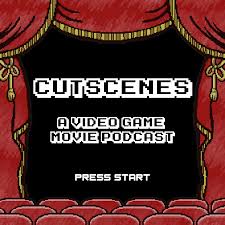 Cutscenes: A Video Game Movie & TV Podcast