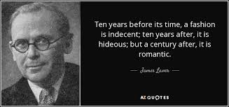 James Laver quote: Ten years before its time, a fashion is indecent; ten...