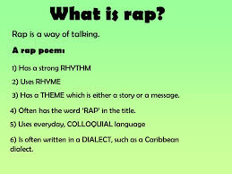 As a poet, you're already familiar with some elements of rap but not all of them. Rap Poetry What Is Rap Rap Is A Way Of Talking A Rap Poem 1 Has A Strong Rhythm 2 Uses Rhyme 3 Has A Theme Which Is Either A Story Or