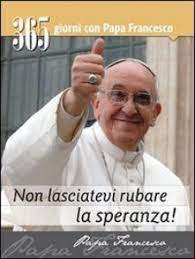 Papa francesco papa francesco (in latino: Non Lasciatevi Rubare La Speranza Agenda 2014 Libro Francesco Jorge Mario Bergoglio Edizioni Art Novembre 2013 Libreriadelsanto It