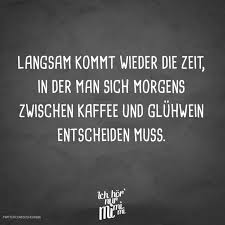 Langsam Kommt Wieder Die Zeit In Der Man Sich Morgens Zwischen Kaffee Und Gluhwein Entscheiden Muss Visual Statements Visual Statements Zitate Zitate Lustiger Sarkasmus