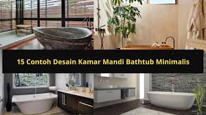 23 desain bathup kamar mandi minimalis unik dan mewah: 15 Contoh Desain Kamar Mandi Bathtub Minimalis Youtube