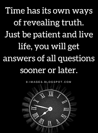 Quotes If You Can T Find The Answers To Your Questions Ask Again But Ask From Time And Time Will Surely Answer B Time Will Tell Quotes Time Quotes Answer Quote