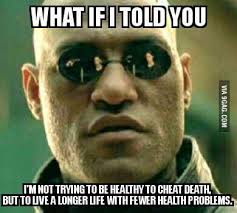 To Those Who Say We Re All Gonna Die Anyways To Justify Their Unhealthy Habits Or To Put Down Others Who Chose Health As A Priority 9gag