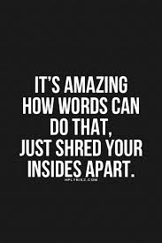 Explore our collection of motivational and famous quotes by authors you know and love. Words Hurt