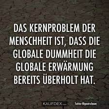 Das Kernproblem Der Menschheit Ist Dass Die Globale Dumm Kaufdex Lustige Zitate Und Spruche Lustige Zitate Nachdenkliche Spruche