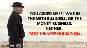 I M In The Empire Business Walter White Quotes Breaking Bad Quotes Breaking Bad