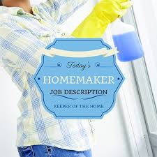 If you are a housewife, you do not have your own 'zone', meaning a place where you have an identity that is not a mother, a wife or a daughter. Homemaker Job Description My Most Valuable Position