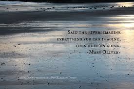 Mary Oliver Quote Said The River Mary Oliver Quotes Mary Oliver Poems Mary Oliver