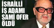 İsrailli işadamı Sami (Sammy) Ofer öldü!