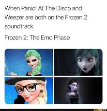 When Panic At The Disco And Weezer Are Both On The Frozen 2 Soundtrack Frozen 2 The Emo Phase Ifunny Funny Frozen Memes Funny Emo Emo Band Memes