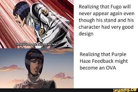 Realizing That Fugo Will Never Appear Again Even Though His Stand And His Character Had Very Good Design Realizing That Purple Haze Feedback Might Become An Ova Ifunny Is the jojo purple haze feedback ova episode possible? realizing that fugo will never appear