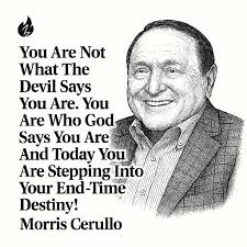 title 🔥 "You are not what the devil says you are. You are who God says you  are — and today, you're stepping into your end-time destiny!" — Dr. Morris  Cerullo The