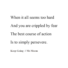 Simply Persevere C Keep Going Is A Short Poem About Persevering Written By English Poet Ms Moem Perseverance Quotes Short Poems About Life Keep Going Quotes