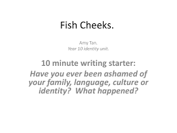 Brainstorm your answers to the following questions share your original ideas in in the space provided. Fish Cheeks Amy Tan Summary