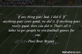 Dream s livestreams speedrunning minecraft be like. Paul Bear Bryant Quote If Any Thing Goes Bad I Did It If Anything Goes Semi Good We Did It If Anything Goes Really Good Then You Did It That S All It Takes