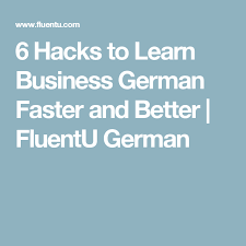 6 Hacks To Learn Business German Faster And Better Learn Business Learn German German