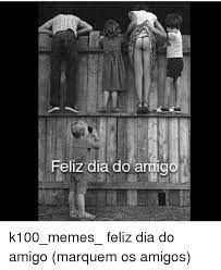 Jul 20, 2016 · el amigo es una persona real, que ronca, que tiene mal carácter y que uno lo aguanta porque lo conoce. Feliz Dia Do Amigo Ic K100 Memes Feliz Dia Do Amigo Marquem Os Amigos Meme On Me Me