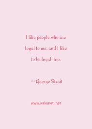 Explore our collection of motivational and famous quotes by authors you george strait quotes. George Strait Quote I Like People Who Are Loyal To Me And I Like To B People Quotes