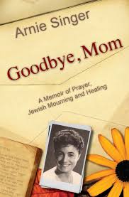 Maybe you would like to learn more about one of these? Goodbye Mom A Memoir Of Prayer Jewish Mourning And Healing Singer Arnie 9780983028505 Amazon Com Books