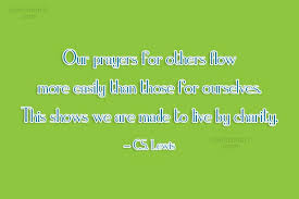 Enjoy these wonderful cs lewis quotes on life, love, nature, and friendship. C S Lewis Quote Our Prayers For Others Flow More Easily Than Those For Ourselves This Coolnsmart
