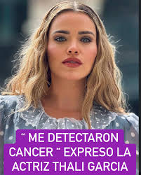 La Actriz Thalí García confirmó a través de sus redes sociales que le  detectaron Cancer !!!! “Me encontraron una lesión el mes pasado. Bendito  Dios, me moví muy rápido. Mi hermana trabaja
