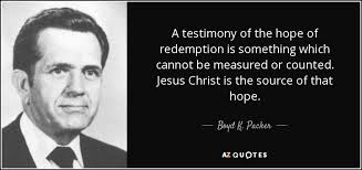 Boyd K. Packer quote: A testimony of the hope of redemption is something  which...