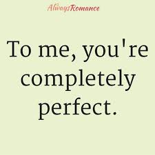 To Me You Re Completely Perfect Love Quotes Quotes Romance And Love