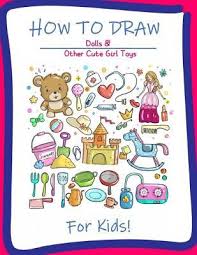 Any age children from toddlers to older children. How To Draw Dolls And Cute Girl Toys For Kids A Step By Step Drawing And Activity Book For Kids To Learn To Draw Cute Stuff By Mery E Andersen