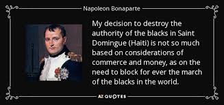 You can make fun of aids or haiti, but if you make fun of some starlet in. Napoleon Bonaparte Quote My Decision To Destroy The Authority Of The Blacks In