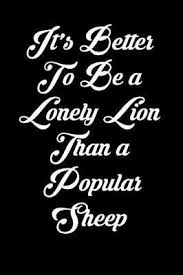 If we compared a lion to a sheep, the contrast would be enormous. It S Better To Be A Lonely Lion Than A Popular Sheep Amy Mesa 9781797651521