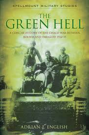 Cháko ñorairõ) was fought between bolivia and paraguay over control of the northern part of the gran chaco region. The Green Hell A Concise History Of The Chaco War Between Bolivia And Paraguay 1932 35 By Adrian J English