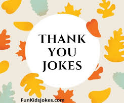Life does not feature a guidebook, it comes with parents. Thank You Jokes Clean Thank You Jokes Fun Kids Jokes
