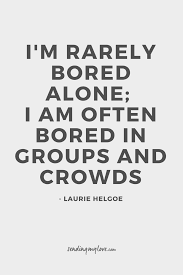 I M Rarely Bored Alone I Am Often Bored In Groups And Crowds See More At Www Sending My Distance Relationship Quotes Long Distance Relationship Quotes Words