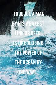 To judge a man by his weakest link or deed is like judging the ... via Relatably.com