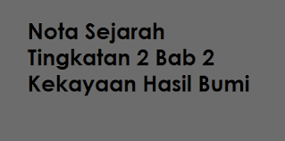 More images for sejarah tingkatan 2 bab 2 » Nota Sejarah Tingkatan 2 Bab 2 Kekayaan Hasil Bumi Mysemakan
